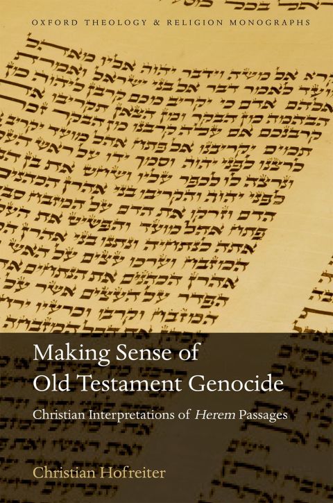 Book Making Sense of Old Testament Genocide: Christian Interpretations of Herem Passages (Oxford Theology and Religion Monographs) free