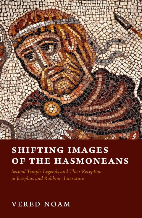 Book Shifting Images of the Hasmoneans: Second Temple Legends and Their Reception in Josephus and Rabbinic Literature free