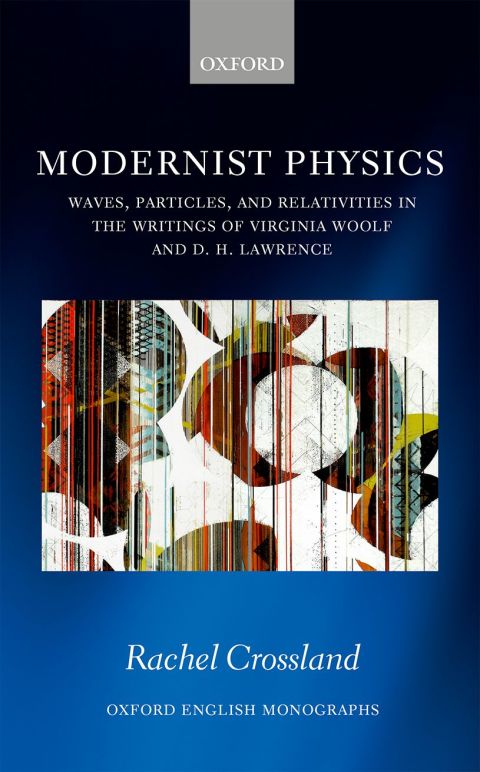 Book Modernist Physics: Waves, Particles, and Relativities in the Writings of Virginia Woolf and D. H. Lawrence (Oxford English Monographs) free