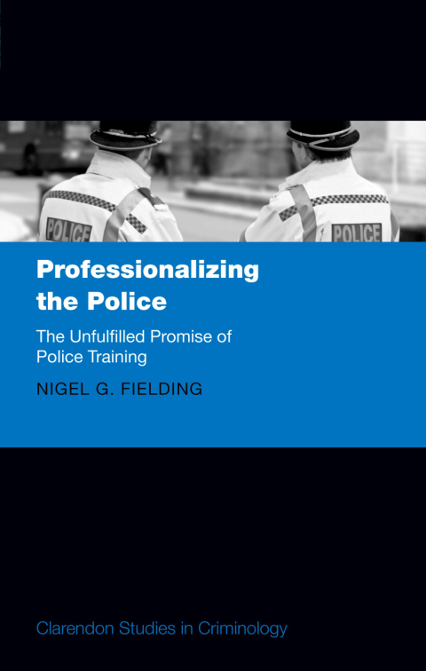 Book Professionalizing the Police: The Unfulfilled Promise of Police Training (Clarendon Studies in Criminology) free