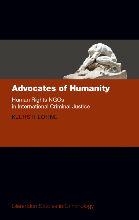 Book Advocates of Humanity: Human Rights NGOs in International Criminal Justice (Clarendon Studies in Criminology) free