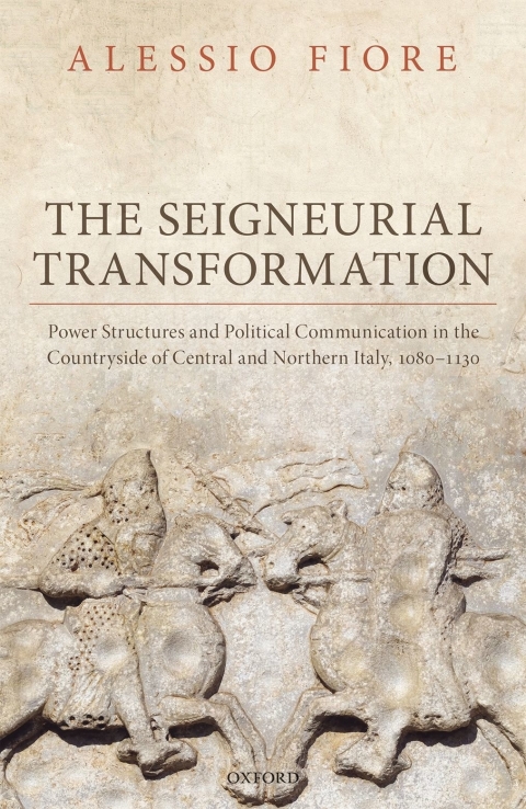 Book The Seigneurial Transformation: Power Structures and Political Communication in the Countryside of Central and Northern Italy, 1080-1130 (Oxford Studies in Medieval European History) free