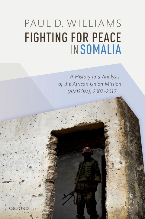 Book Fighting for Peace in Somalia: A History and Analysis of the African Union Mission (AMISOM), 2007-2017 free
