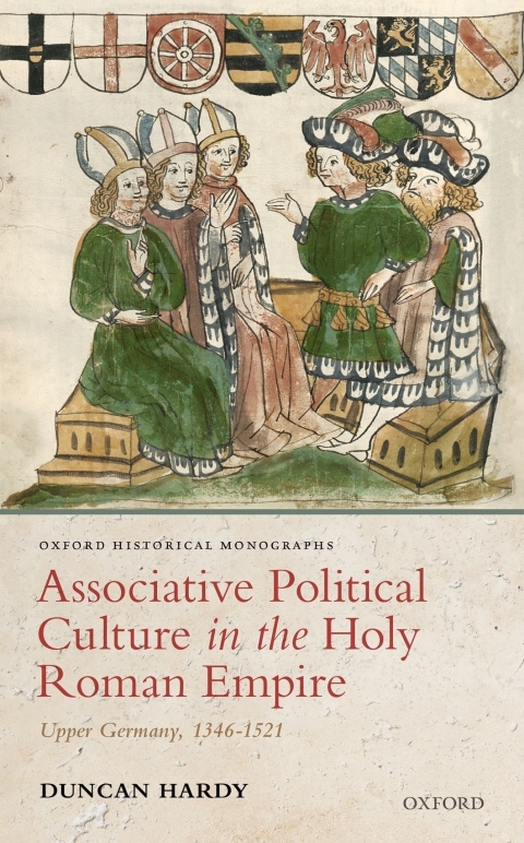Book Associative Political Culture in the Holy Roman Empire: Upper Germany, 1346-1521 (Oxford Historical Monographs) free