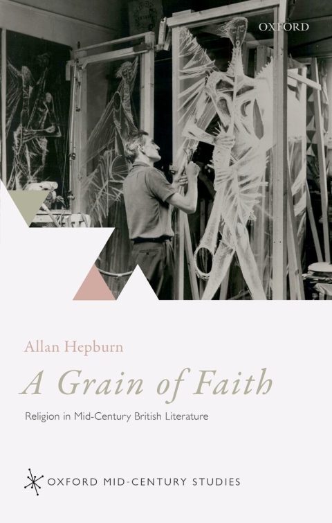 Book A Grain of Faith: Religion in Mid-Century British Literature (Oxford Mid-Century Studies Series) free