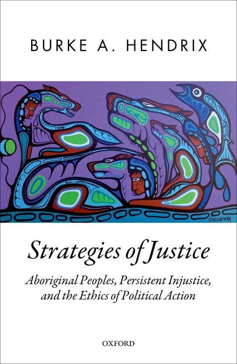 Book Strategies of Justice: Aboriginal Peoples, Persistent Injustice, and the Ethics of Political Action (Oxford Political Theory) free