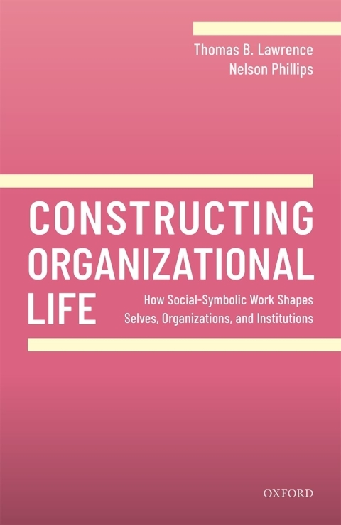 Book Constructing Organizational Life: How Social-Symbolic Work Shapes Selves, Organizations, and Institutions free