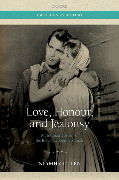 Book Love, Honour, and Jealousy: An Intimate History of the Italian Economic Miracle (Emotions in History) free