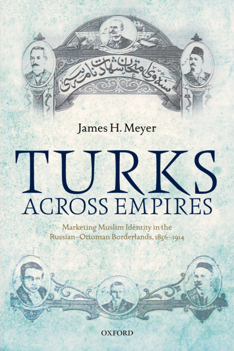 Book Turks Across Empires: Marketing Muslim Identity in the Russian-Ottoman Borderlands, 1856-1914 (Oxford Studies in Modern European History) free