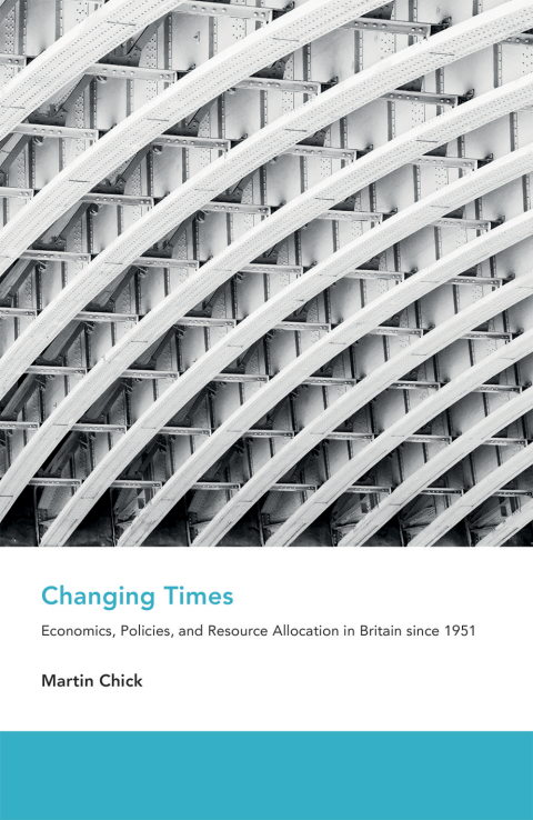 Book Changing Times: Economics, Policies, and Resource Allocation in Britain since 1951 (An Economic and Social History of Britain) free