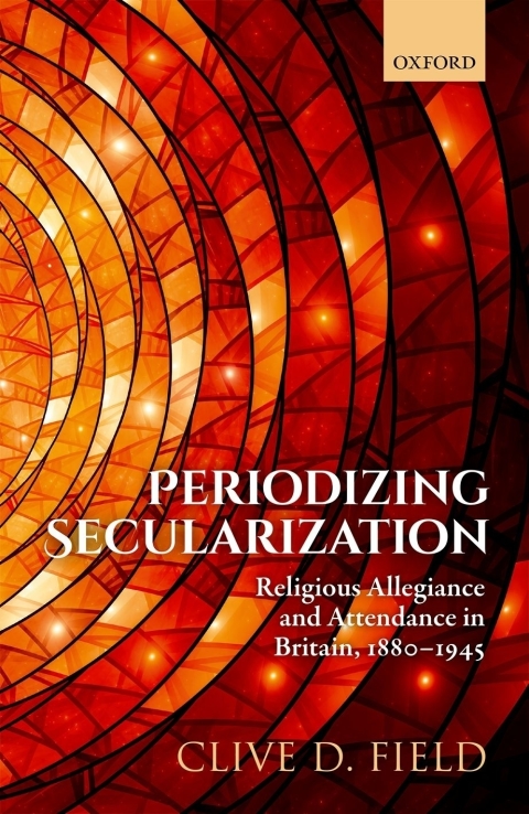 Book Periodizing Secularization: Religious Allegiance and Attendance in Britain, 1880-1945 free