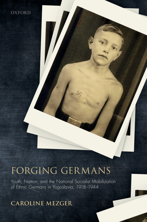 Book Forging Germans: Youth, Nation, and the National Socialist Mobilization of Ethnic Germans in Yugoslavia, 1918-1944 (Studies in German History) free