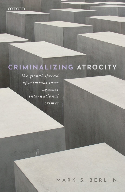 Book Criminalizing Atrocity: The Global Spread of Criminal Laws against International Crimes free