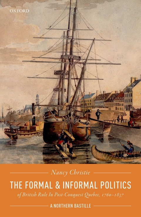 Book The Formal and Informal Politics of British Rule In Post-Conquest Quebec, 1760-1837: A Northern Bastille free