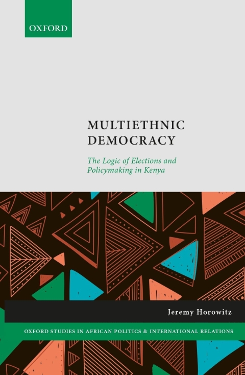 Book Multiethnic Democracy: The Logic of Elections and Policymaking in Kenya (Oxford Studies in African Politics and International Relations) free