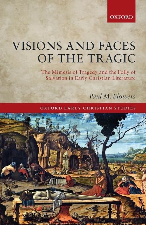 Book Visions and Faces of the Tragic: The Mimesis of Tragedy and the Folly of Salvation in Early Christian Literature (Oxford Early Christian Studies) free