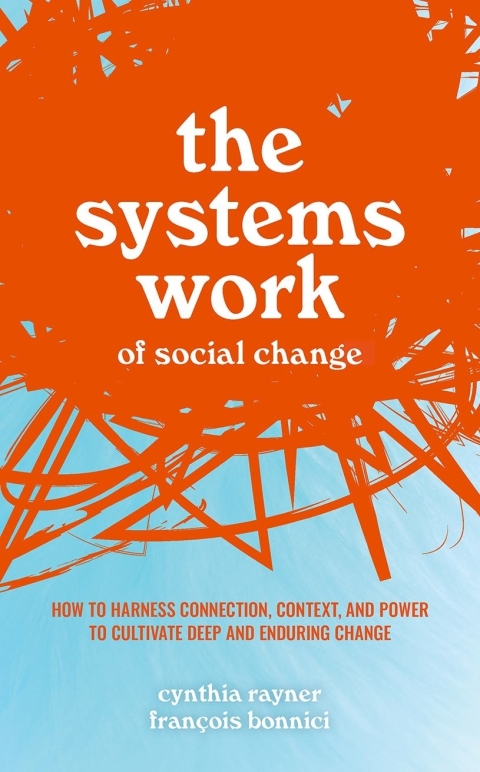 Book The Systems Work of Social Change: How to Harness Connection, Context, and Power to Cultivate Deep and Enduring Change free