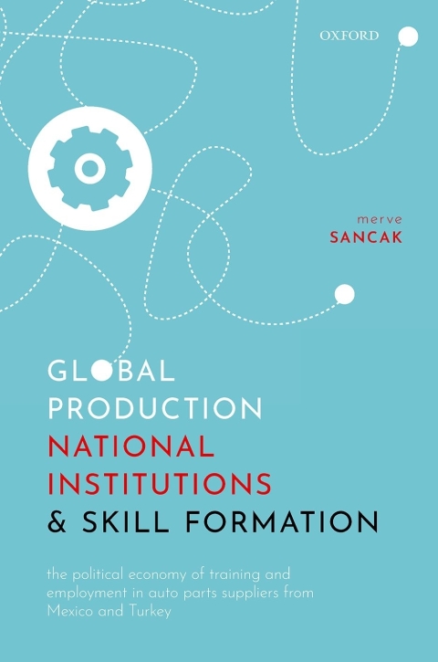 Book Global Production, National Institutions, and Skill Formation: The Political Economy of Training and Employment in Auto Parts Suppliers from Mexico and Turkey free