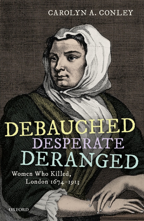 Book Debauched, Desperate, Deranged: Women Who Killed, London 1674-1913 free