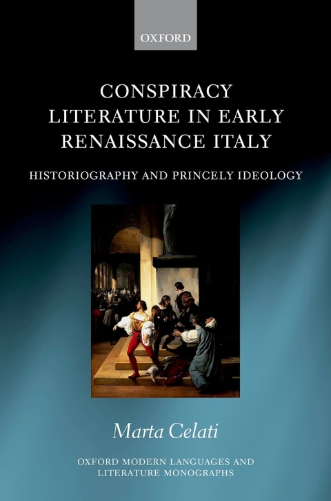 Book Conspiracy Literature in Early Renaissance Italy: Historiography and Princely Ideology (Oxford Modern Languages and Literature Monographs) free