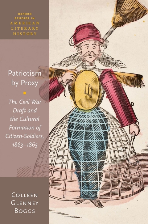 Book Patriotism by Proxy: The Civil War Draft and the Cultural Formation of Citizen-Soldiers, 1863-1865 (Oxford Studies in American Literary History) free