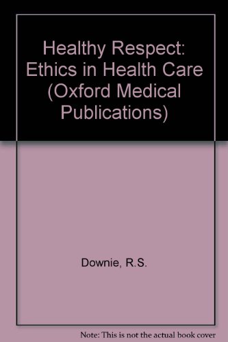 Book Healthy Respect: Ethics In Health Care (oxford Medical Publications) free