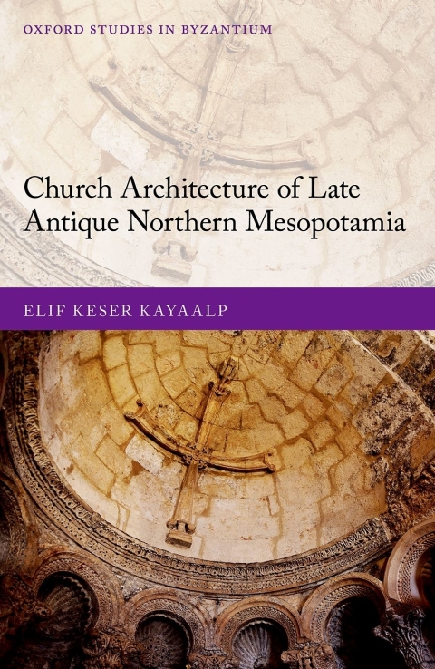 Book Church Architecture of Late Antique Northern Mesopotamia (Oxford Studies in Byzantium) free