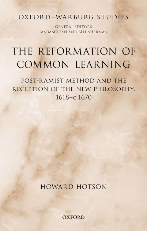 Book The Reformation of Common Learning: Post-Ramist Method and the Reception of the New Philosophy, 1618 - 1670 (Oxford-Warburg Studies) free