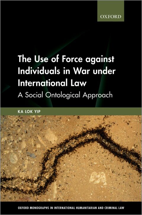 Book The Use of Force against Individuals in War under International Law: A Social Ontological Approach (Oxford Monographs in International Humanitarian & Criminal Law) free