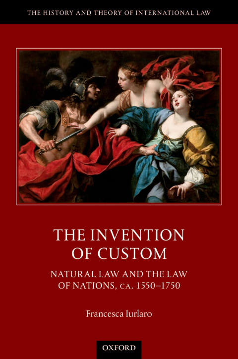 Book The Invention of Custom: Natural Law and the Law of Nations, ca. 1550-1750 (The History and Theory of International Law) free