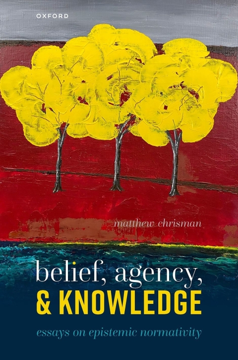 Book Belief, Agency, and Knowledge: Essays on Epistemic Normativity free