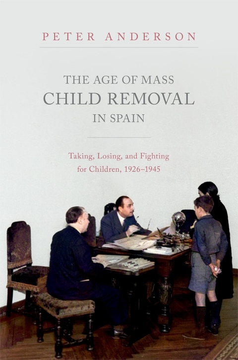 Book The Age of Mass Child Removal in Spain: Taking, Losing, and Fighting for Children, 1926-1945 free