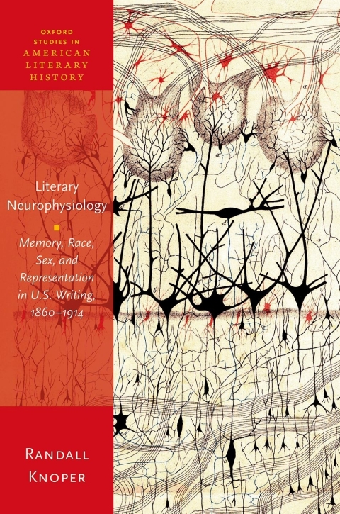 Book Literary Neurophysiology: Memory, Race, Sex, and Representation in U.S. Writing, 1860-1914 (Oxford Studies in American Literary History) free