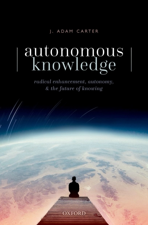 Book Autonomous Knowledge: Radical Enhancement, Autonomy, and the Future of Knowing free