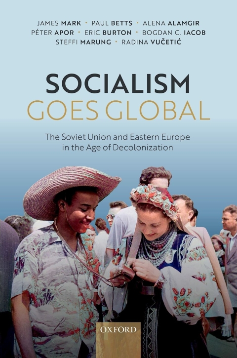 Book Socialism Goes Global: The Soviet Union and Eastern Europe in the Age of Decolonisation free
