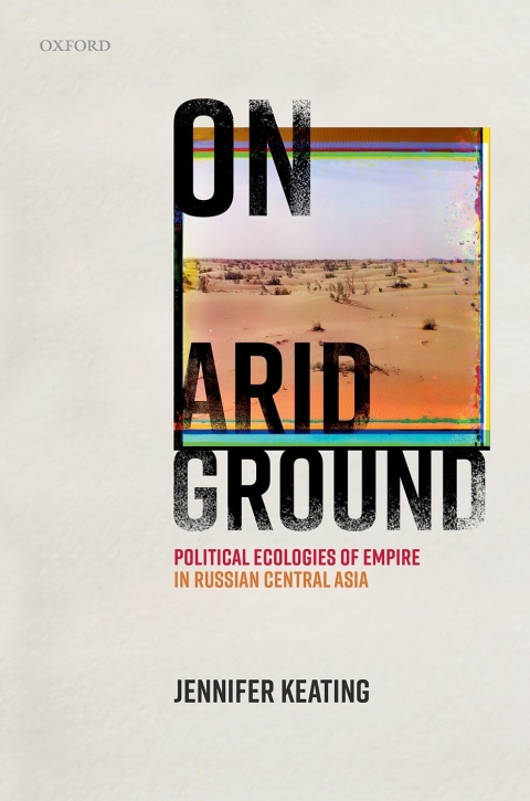 Book On Arid Ground: Political Ecologies of Empire in Russian Central Asia (Oxford Studies in Modern European History) free