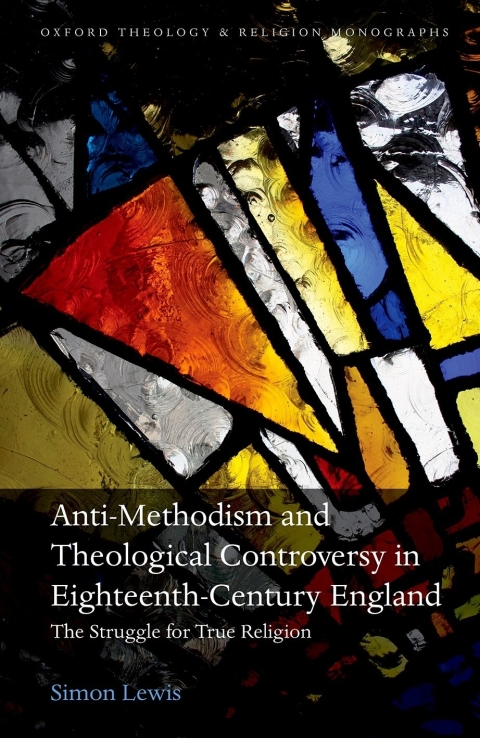 Book Anti-Methodism and Theological Controversy in Eighteenth-Century England: The Struggle for True Religion (Oxford Theology and Religion Monographs) free