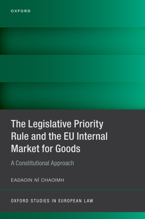 Book The Legislative Priority Rule and the EU Internal Market for Goods: A Constitutional Approach (Oxford Studies in European Law) free