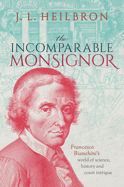 Book The Incomparable Monsignor: Francesco Bianchini's world of science, history, and court intrigue free