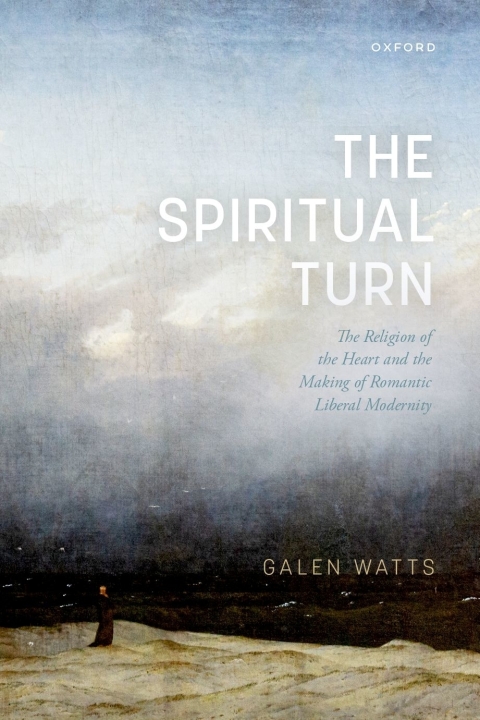 Book The Spiritual Turn: The Religion of the Heart and the Making of Romantic Liberal Modernity free