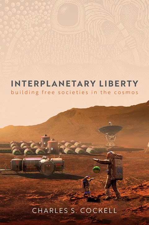 Book Interplanetary Liberty: Building Free Societies in the Cosmos free