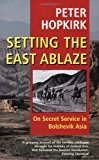 Book Setting the East Ablaze : On Secret Service in Bolshevik Asia free