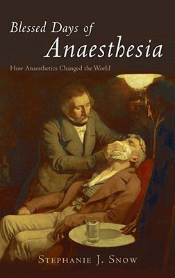 Book Blessed Days of Anaesthesia : How Anaesthetics Changed the World / Stephanie J. Snow free