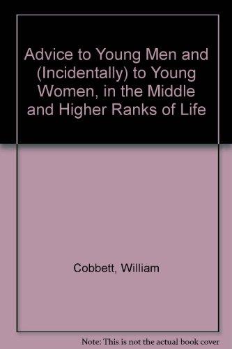 Book Advice to young men: And (incidentally) to young women in the middle and higher ranks of life, in a series of letters addressed to a youth, a ... husband, a father, and a citizen or a subject free