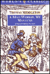 Book A Mad World, My Masters and Other Plays: A Mad World, My Masters; Michaelmas Term; A trick to Catch the Old One; No Wit, No Help Like a Woman's (The World's Classics) free