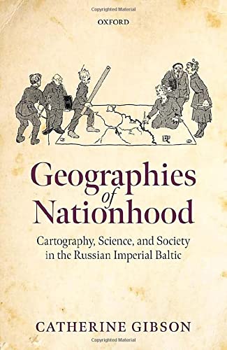 Book Geographies of Nationhood: Cartography, Science, and Society in the Russian Imperial Baltic (Oxford Studies in Modern European History) free