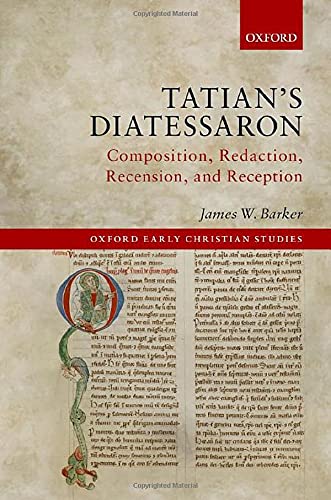 Book Tatian's Diatessaron: Composition, Redaction, Recension, and Reception (Oxford Early Christian Studies) free