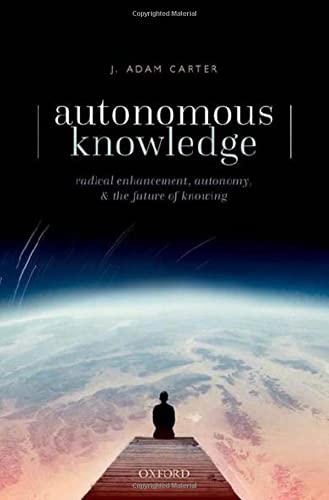 Book Autonomous Knowledge: Radical Enhancement, Autonomy, and the Future of Knowing free