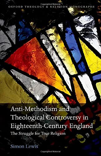 Book Anti-Methodism and Theological Controversy in Eighteenth-Century England: The Struggle for True Religion (Oxford Theology and Religion Monographs) free