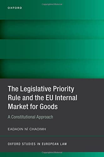 Book The Legislative Priority Rule and the EU Internal Market for Goods: A Constitutional Approach (Oxford Studies in European Law) free